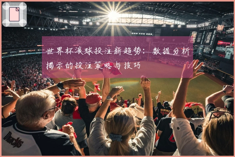 世界杯滚球投注新趋势：数据分析揭示的投注策略与技巧