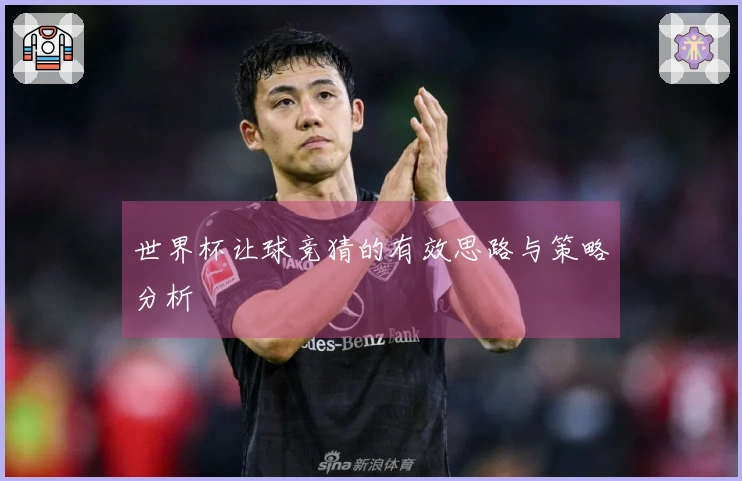 世界杯让球竞猜的有效思路与策略分析